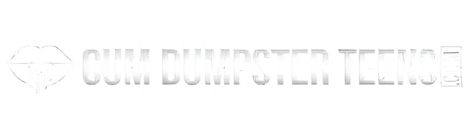 Cum Dumpster Teens