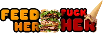 Feed Her Fuck Her