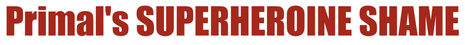 Primal's SUPERHEROINE SHAME