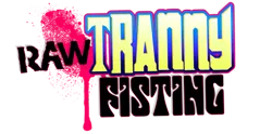 Raw Tranny Fisting