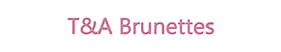 T&A Brunettes