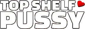 Top Shelf Pussy