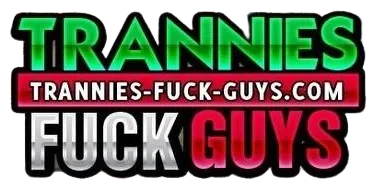 Trannies Fuck Guys