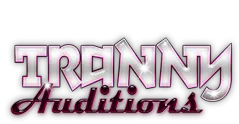 Tranny Auditions