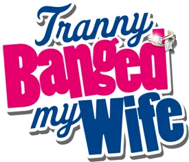 Tranny Banged My Wife