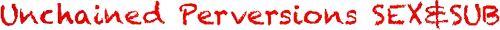 Unchained Perversions Sex and Sub
